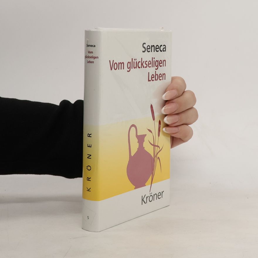 Lucius Annaeus Seneca Vom glückseligen Leben