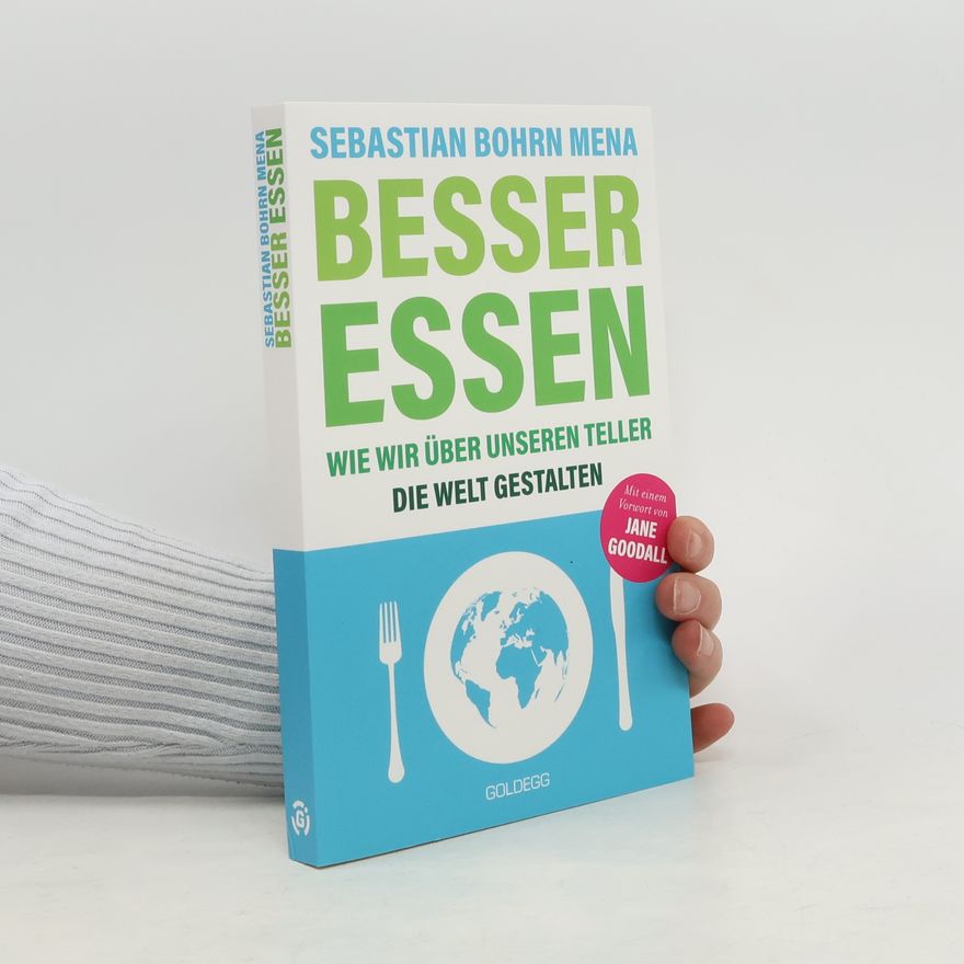Sebastian Bohrn Mena Besser essen. Wie wir über unseren Teller die Welt gestalten