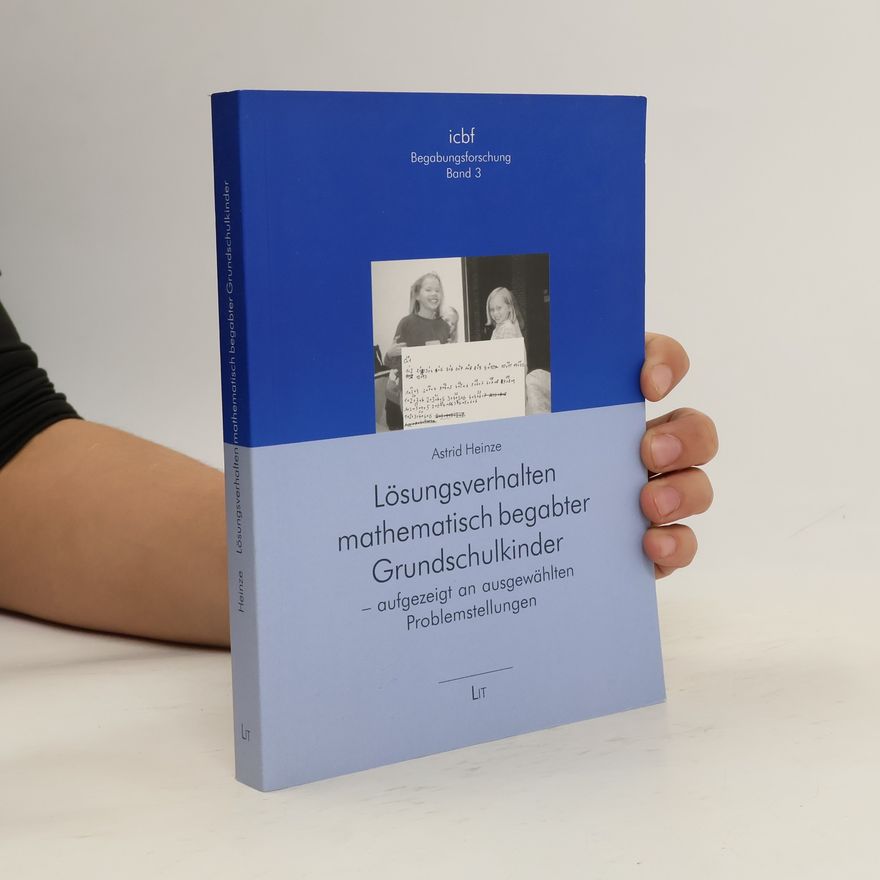 Astrid Heinze Lösungsverhalten mathematisch begabter Grundschulkinder - aufgezeigt an ausgewählten Problemstellungen
