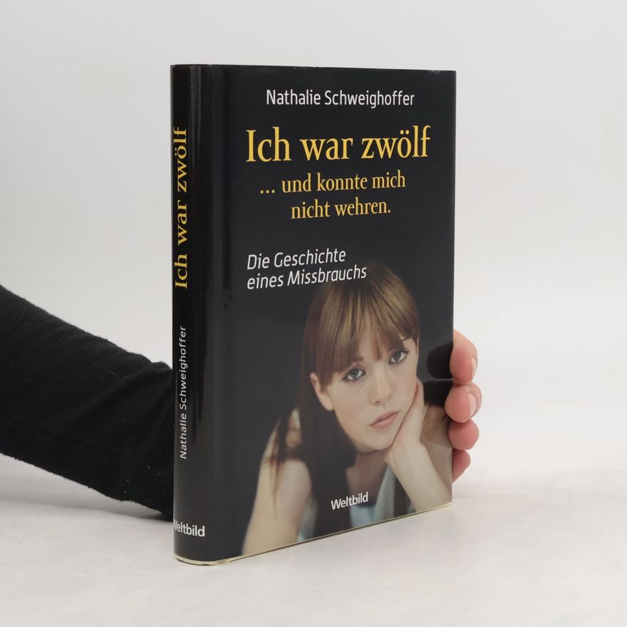 Nathalie Schweighoffer Ich war zwölf ... und konnte mich nicht wehren