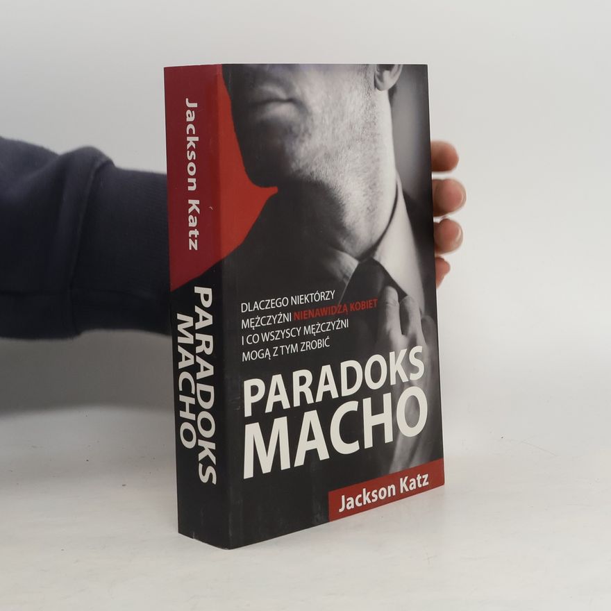 Małgorzata Danicka Paradoks macho. Dlaczego niektórzy mężczyźni nienawidzą kobiet i co wszyscy mężczyźni mogą z tym zrobić