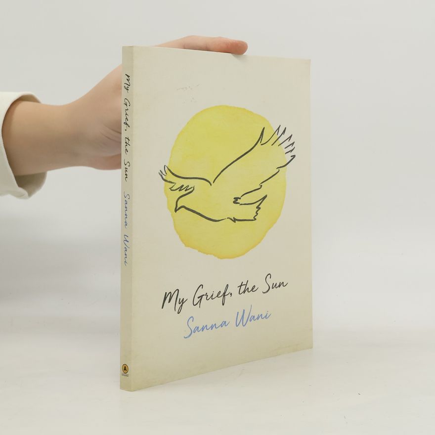 Sanna Wani My Grief, the Sun