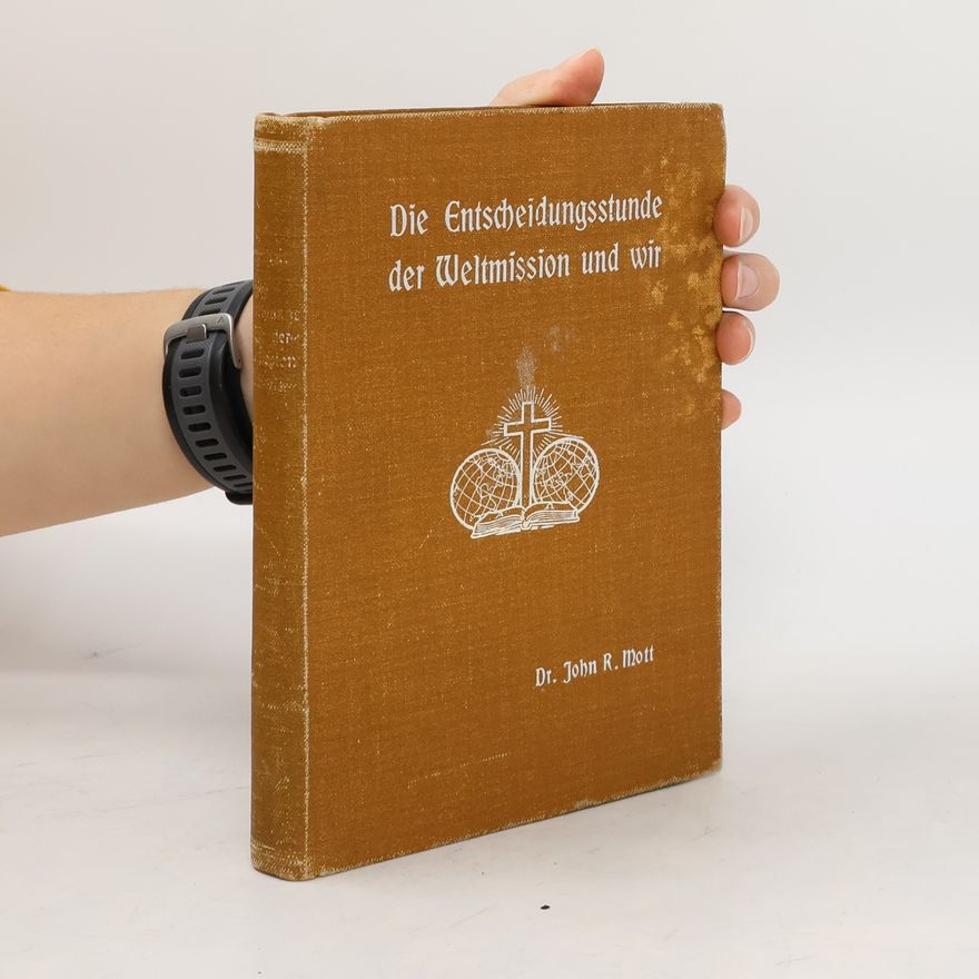 John R. Mott Die Entscheidungsstunde der Weltmission und wir