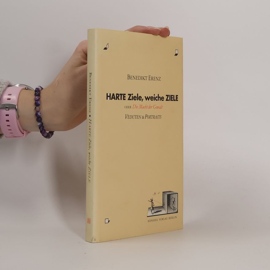 Benedikt Erenz Harte Ziele, weiche Ziele oder die Macht der Gewalt