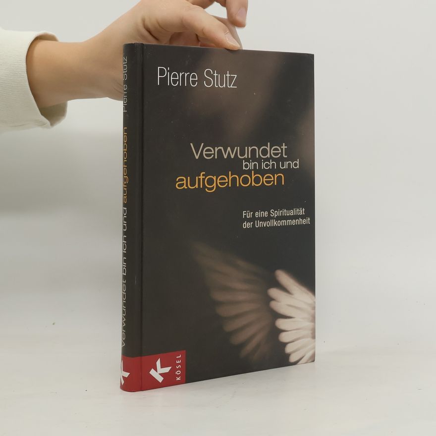 Pierre Stutz Verwundet bin ich und aufgehoben