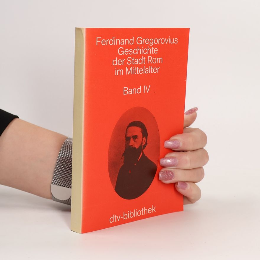 Ferdinand Gregorovius Geschichte der Stadt Rom im Mittelalter. Band IV