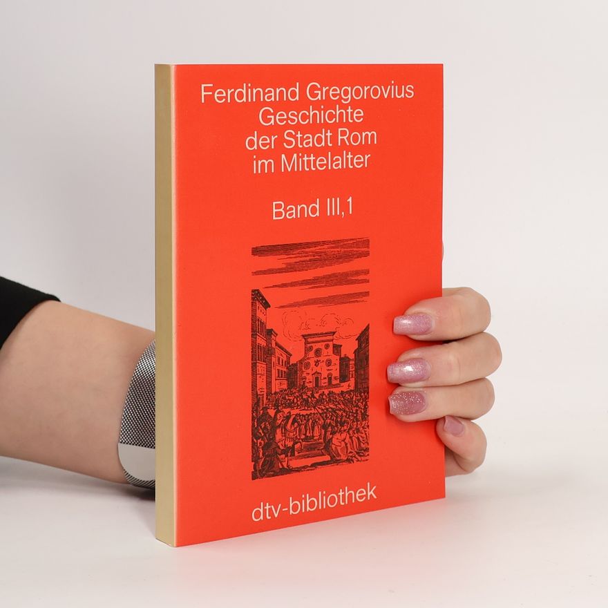Ferdinand Gregorovius Geschichte der Stadt Rom im Mittelalter III, 1