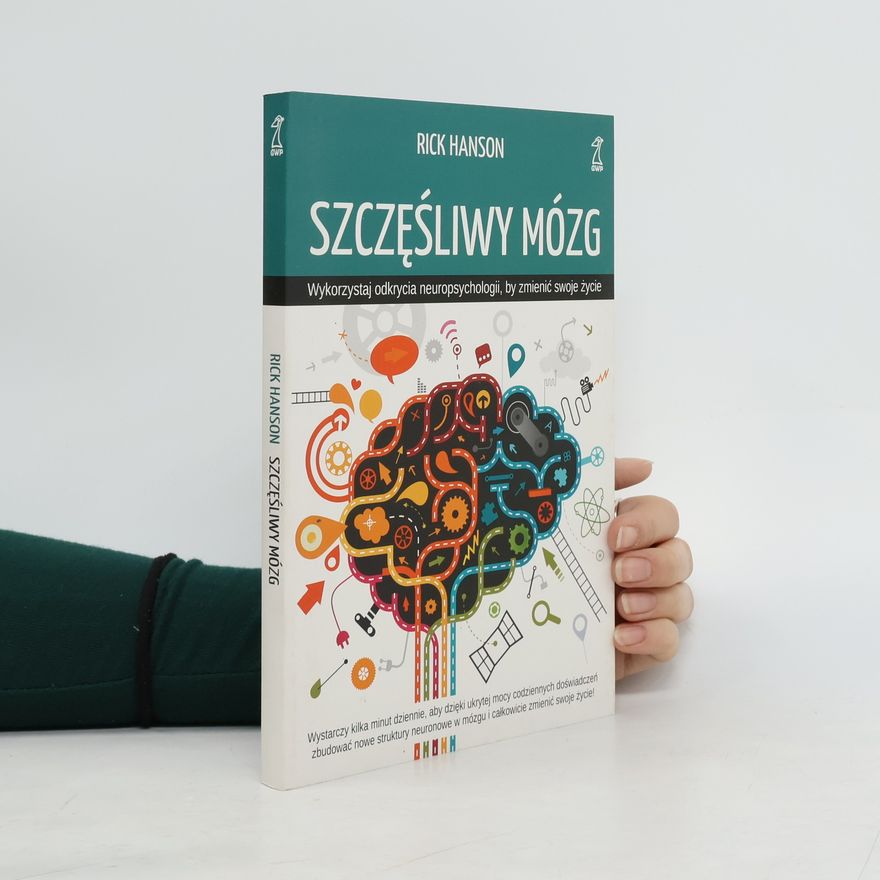 Rick Hanson Szczęśliwy mózg. Wykorzystaj odkrycia neuropsychologii, by zmienić swoje życie