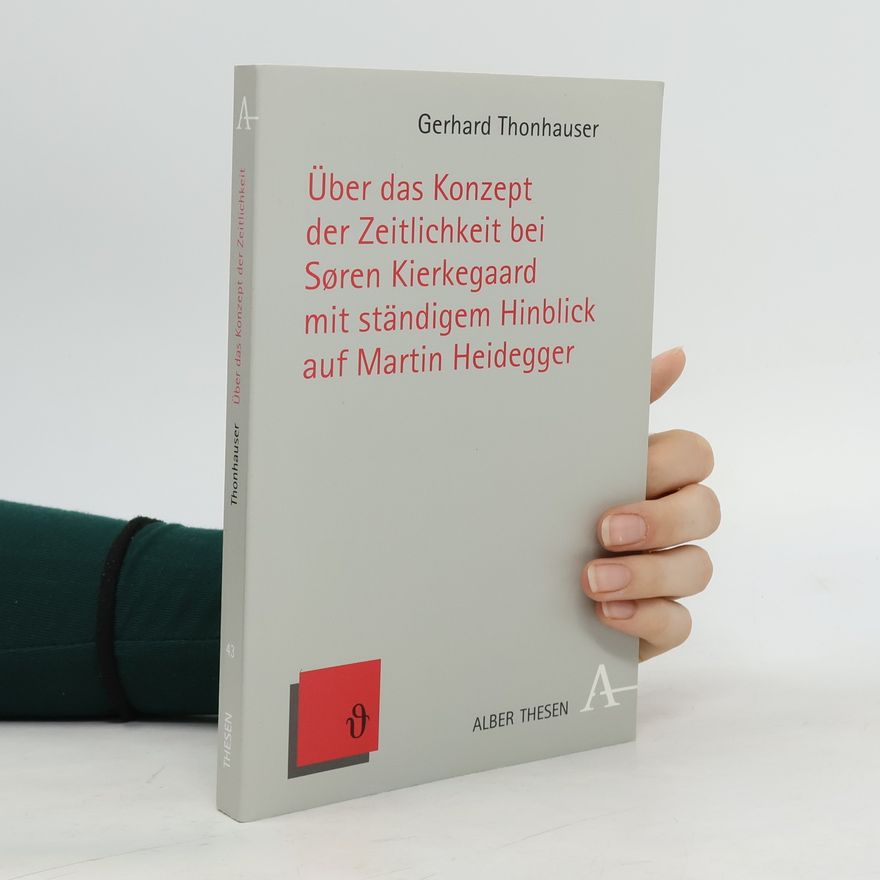 Gerhard Thonhauser Über das Konzept der Zeitlichkeit bei Søren Kierkegaard mit ständigem Hinblick auf Martin Heidegger