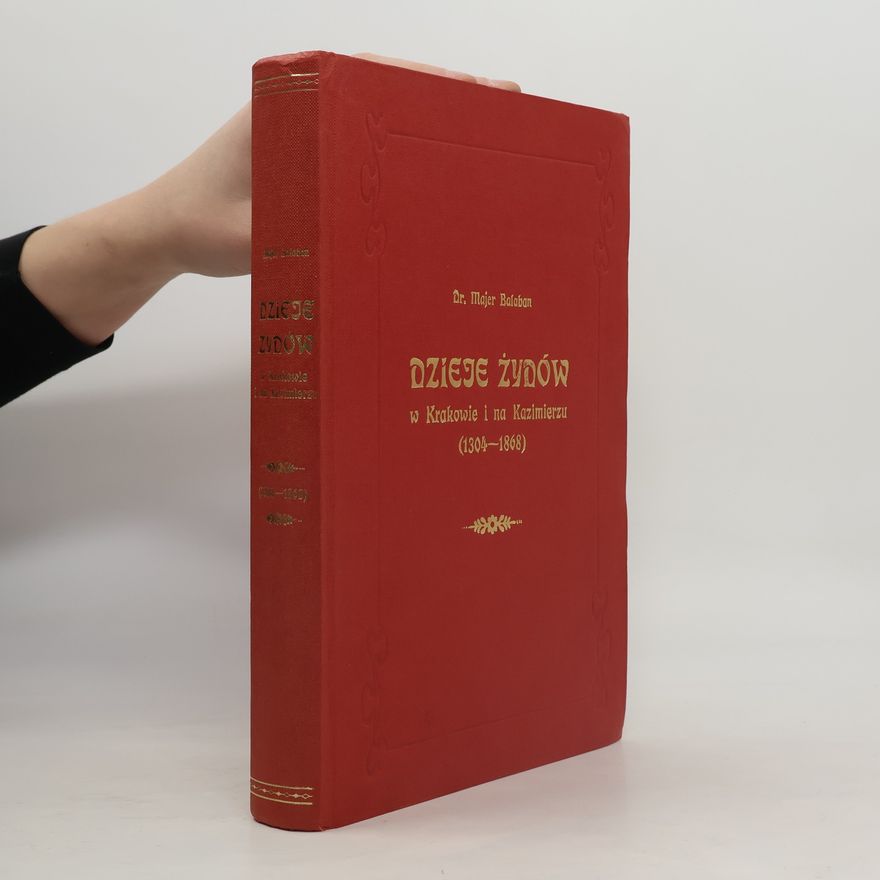 Majer Bałaban Dzieje Żydów w Krakowie i na Kazimierzu (1304-1868)