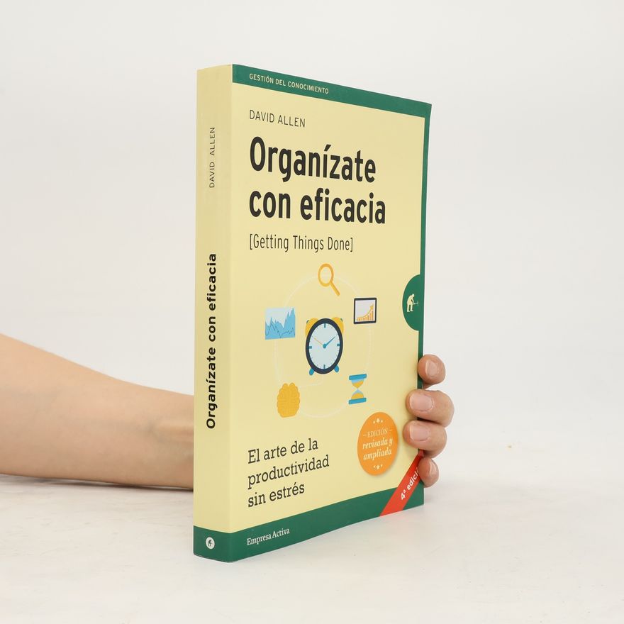 David Allen Gestión del Conocimiento - 4: Organízate con eficacia - Edición revisada y ampliada