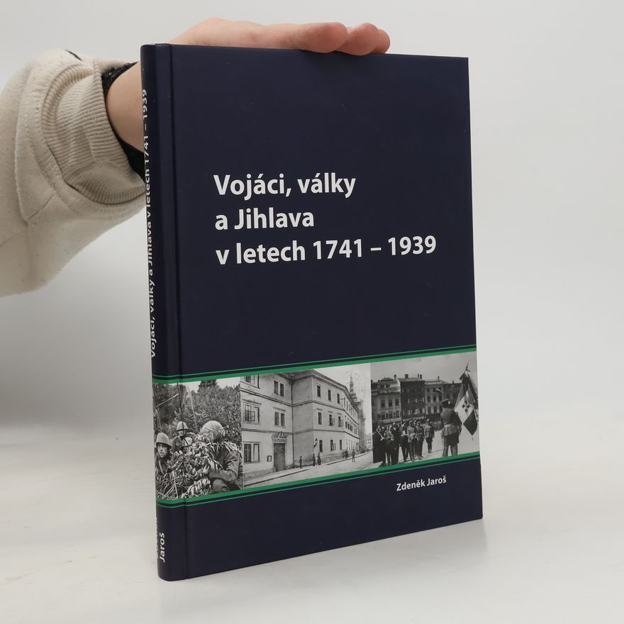 Zdeněk Jaroš Vojáci, války a Jihlava 1741-1939