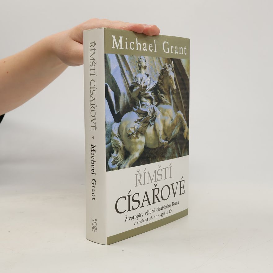 Michael Grant Římští císařové : Životopisy vládců císařského Říma v letech 31 př. Kr. - 476 po Kr.