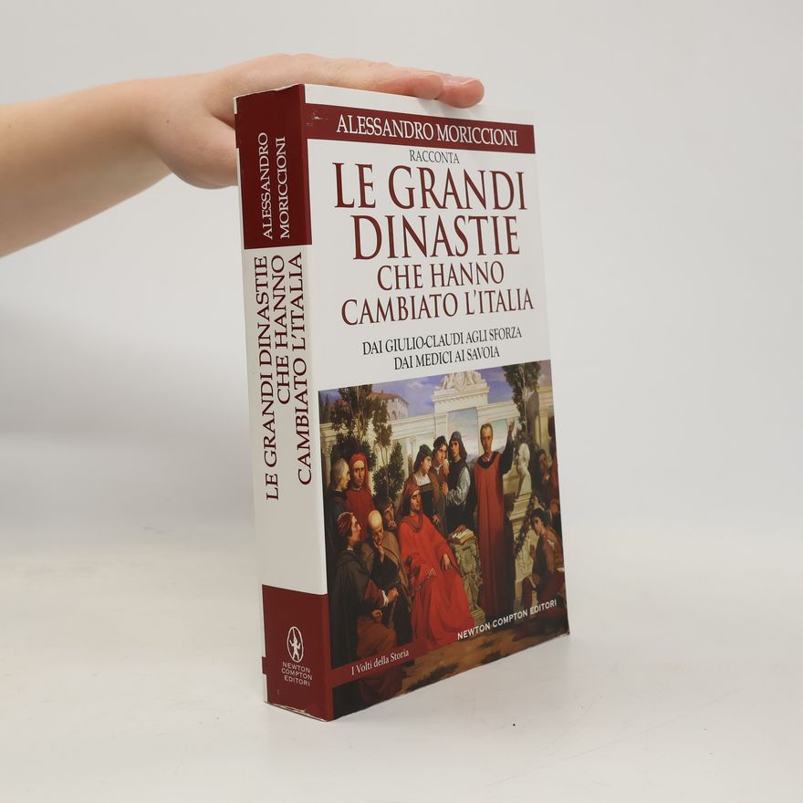 Alessandro Moriccioni I Volti della Storia: Le grandi dinastie che hanno cambiato l'Italia. Dai Giulio-Claudi agli Sforza, dai Medici ai Savoia