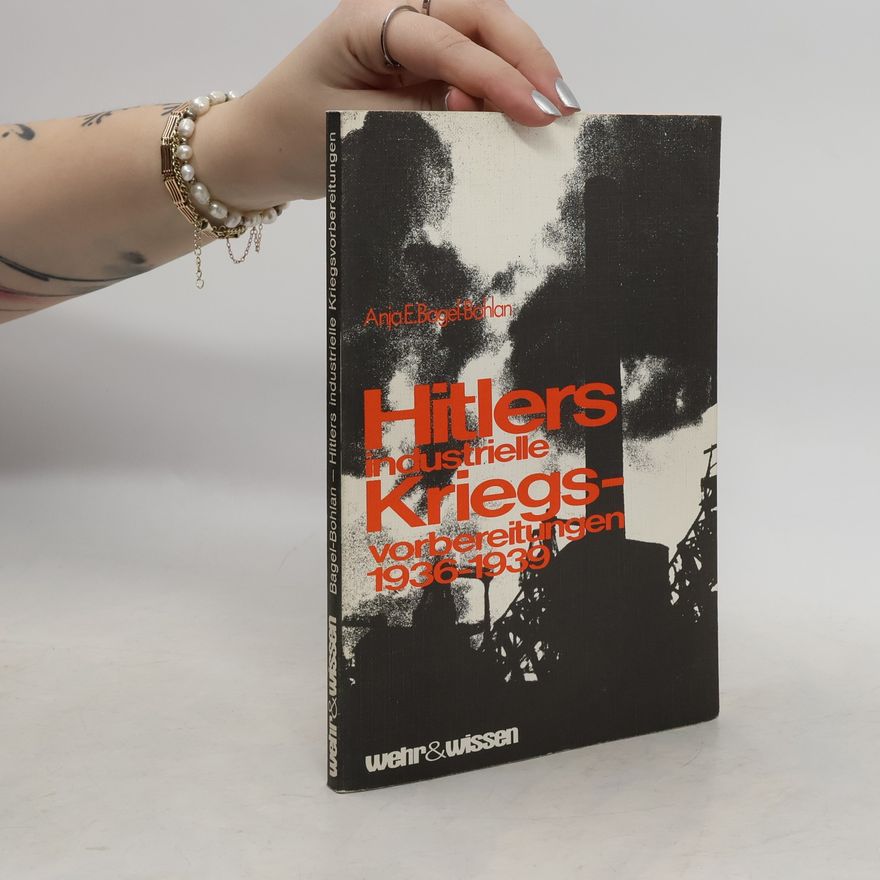 Anja E. Bagel-Bohlan Hitlers industrielle Kriegsvorbereitung 1936 [neunzehnhundertsechsunddreissig] bis 1939 [neunzehnhundertneununddreissig]