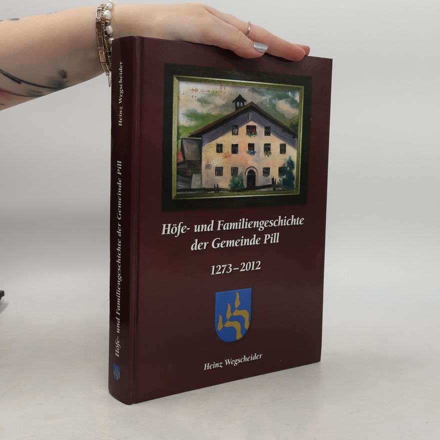 Heinz Wegscheider Höfe- und Familiengeschichte der Gemeinde Pill 1273-2012
