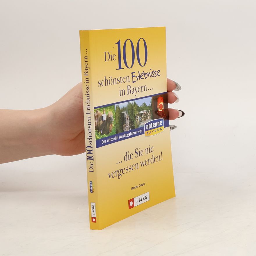 Martina Gorgas Die 100 schönsten Erlebnisse in Bayern ... die Sie nie vergessen werden!