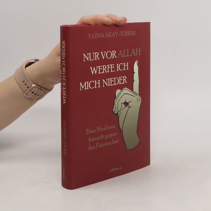Fatma Akay-Türker Nur vor Allah werfe ich mich nieder