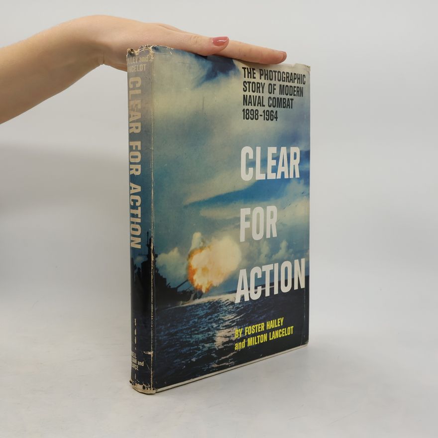 Various authors Clear for Action: The Photographic Story of Modern Naval Combat 1898–1964