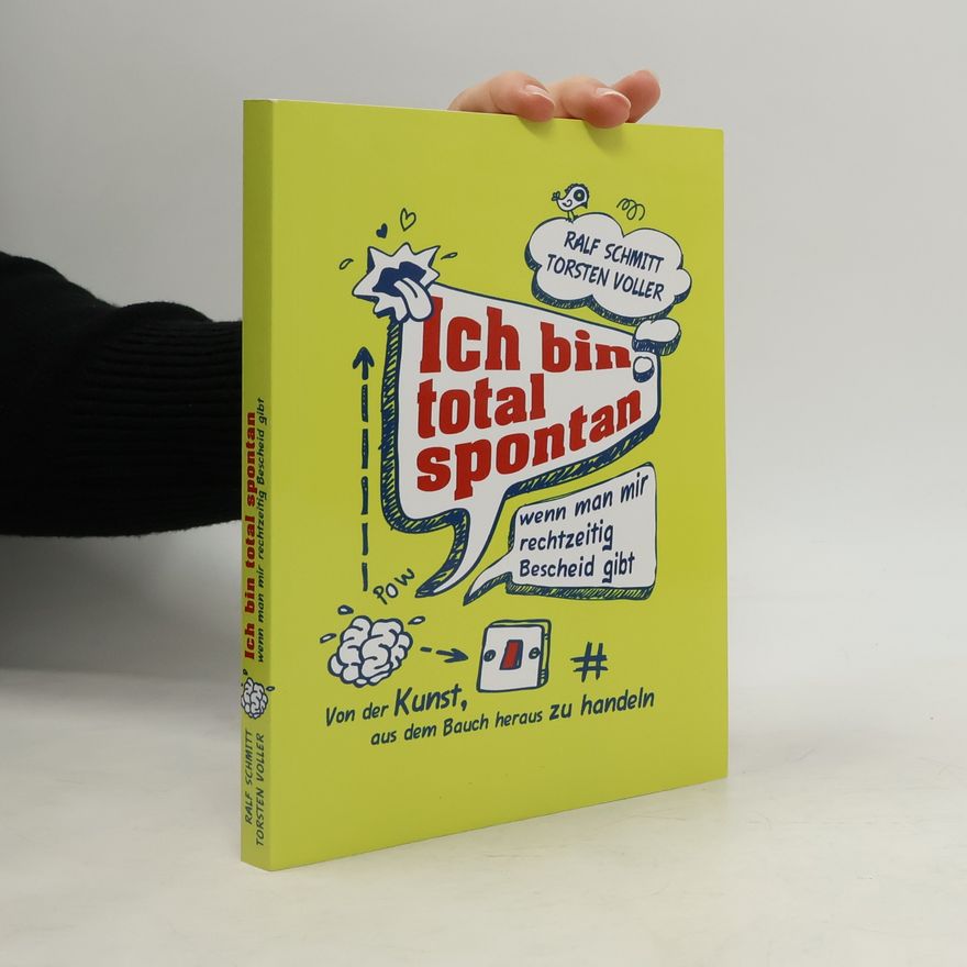 Ralf Schmitt Ich bin total spontan - wenn man mir rechtzeitig Bescheid gibt. Von der Kunst, aus dem Bauch heraus zu handeln