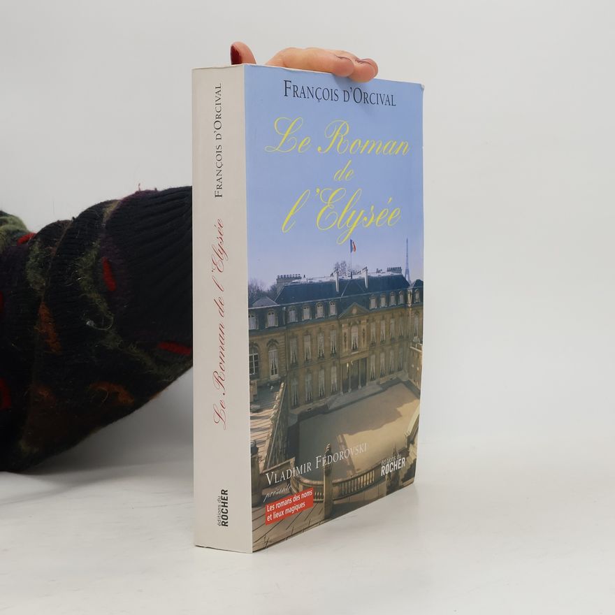 François d Orcival Les romans des noms et lieux magiques: Le roman de l'Elysée