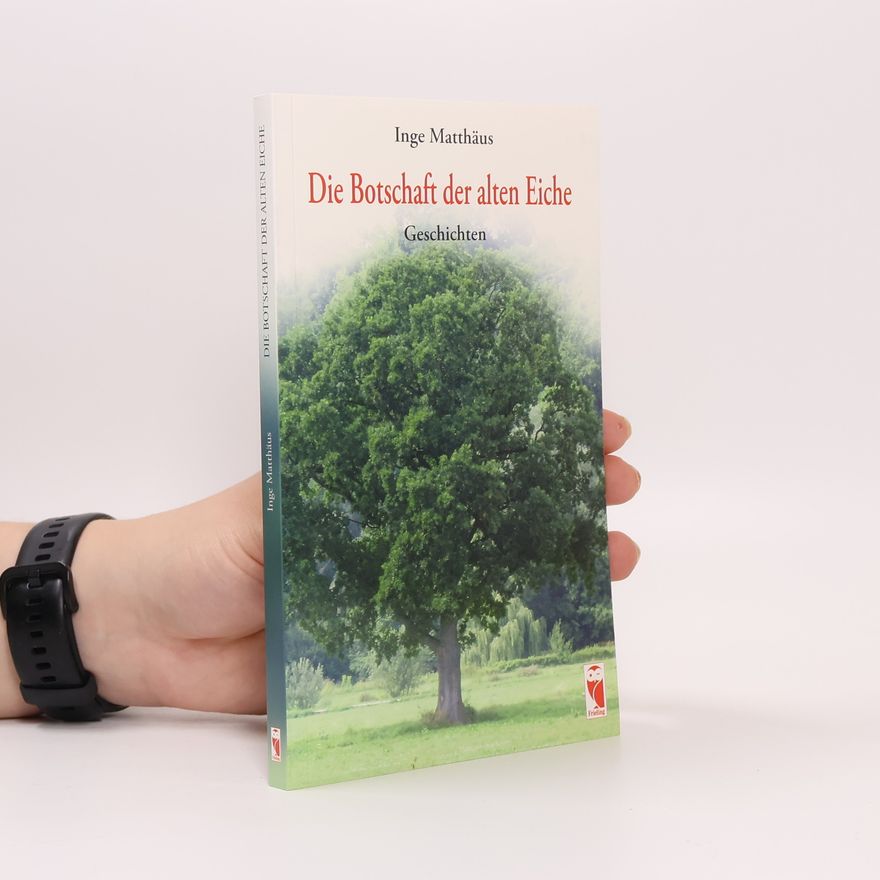 Inge Matthäus Die Botschaft der alten Eiche. Geschichten