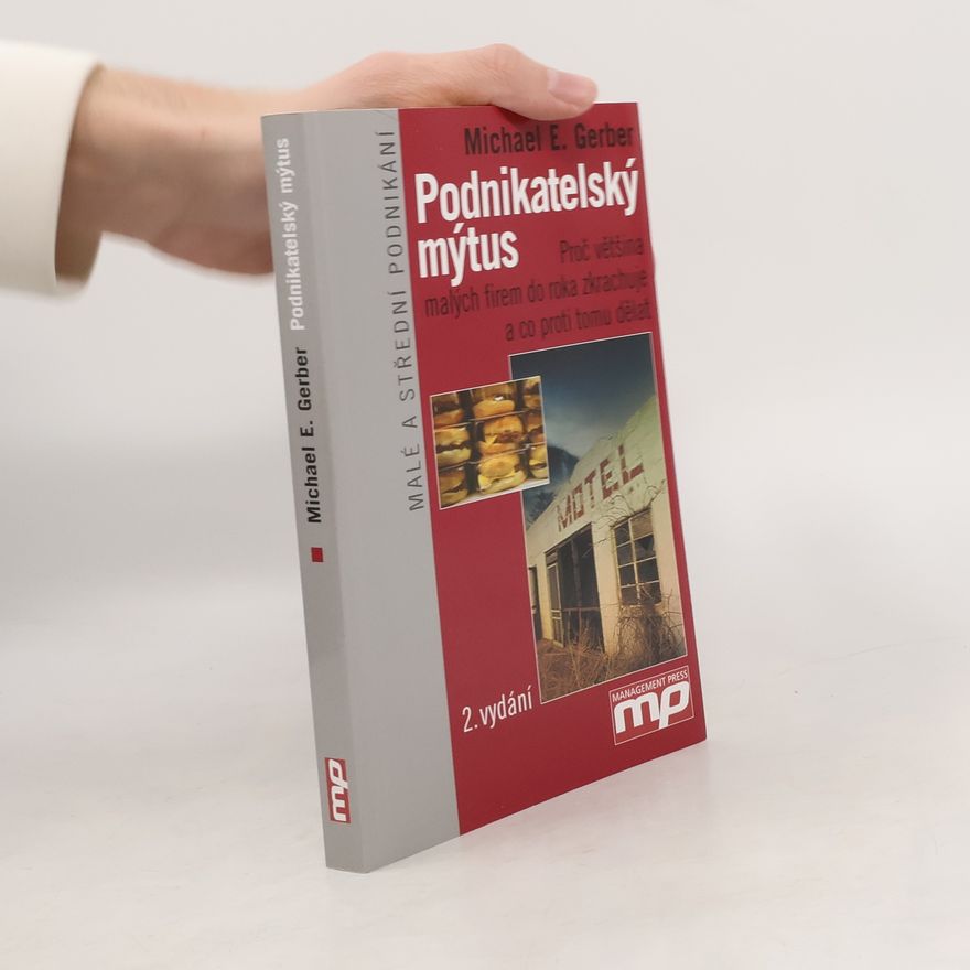 Michael E. Gerber Podnikatelský mýtus. Proč většina malých firem do roka zkrachuje a co proti tomu dělat