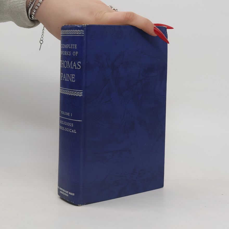 Thomas Paine The Complete Religious and Theological Works of Thomas Paine. Vol. I.