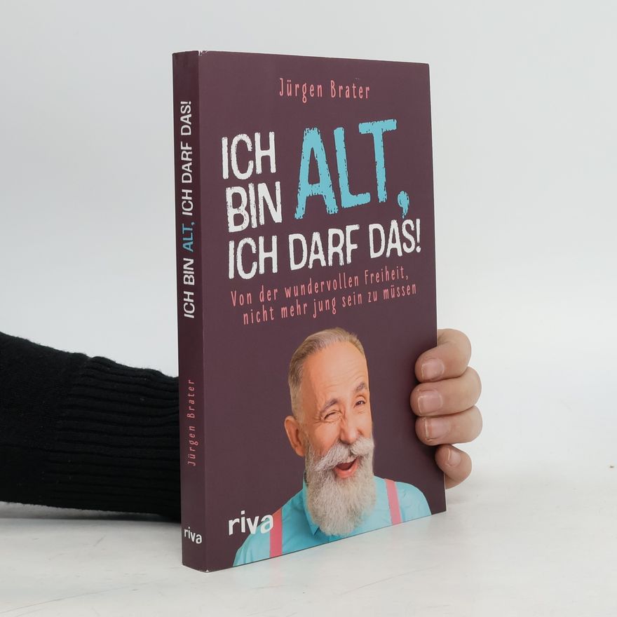 Jürgen Brater Ich bin alt, ich darf das