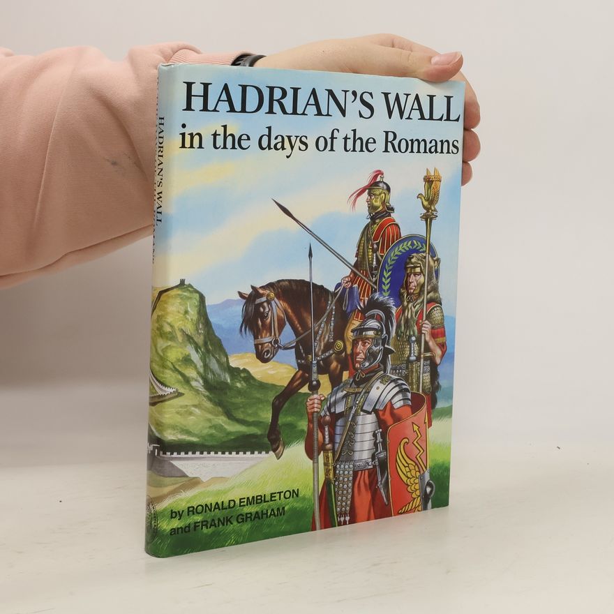 Frank Graham Hadrian's Wall in the days of the Romans