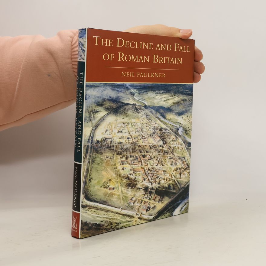 Neil Faulkner The Decline and Fall of Roman Britain