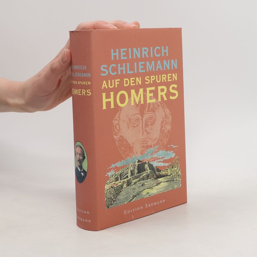 Heinrich Schliemann Auf den Spuren Homers