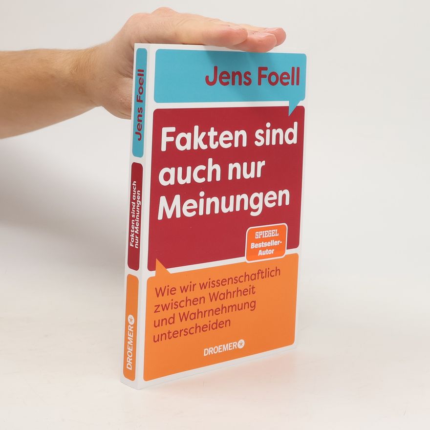 Jens Foell Fakten sind auch nur Meinungen. Wie wir wissenschaftlich zwischen Wahrheit und Wahrnehmung unterscheiden | Vom Autor des SPIEGEL-Bestsellers »Foellig nerdiges Wissen«