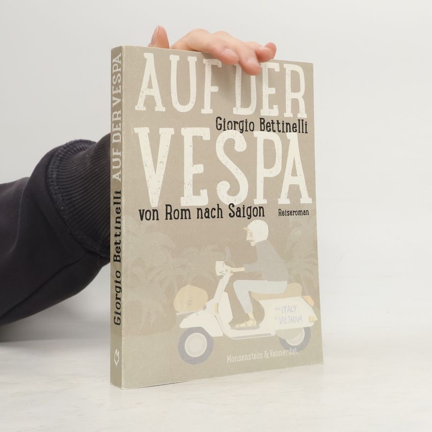 Giorgio Bettinelli Auf der Vespa von Rom nach Saigon