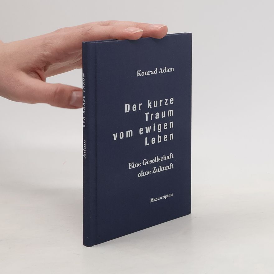 Konrad Adam Der kurze Traum vom ewigen Leben