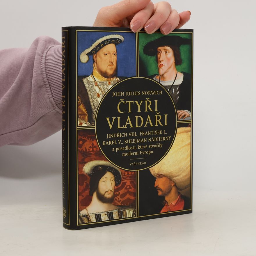John Julius Norwich Čtyři vladaři: Jindřich VIII., František I., Karel V., Sulejman Nádherný a posedlosti, které stvořily moderní Evropu