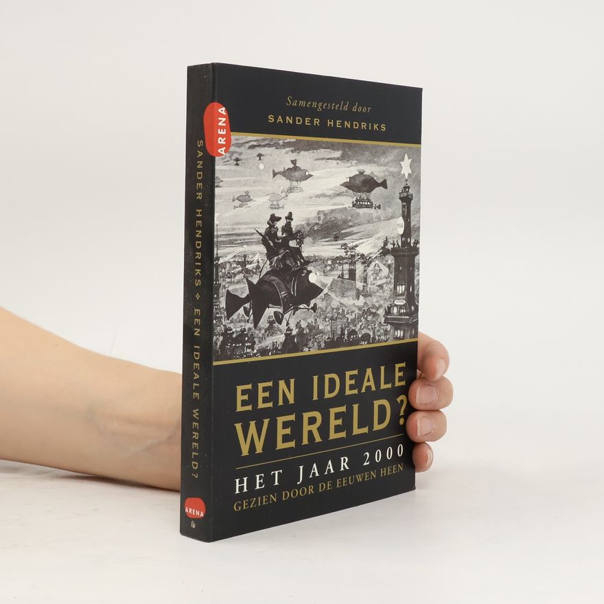 Sander Hendriks Een ideale wereld? Het jaar 2000 gezien door de eeuwen heen