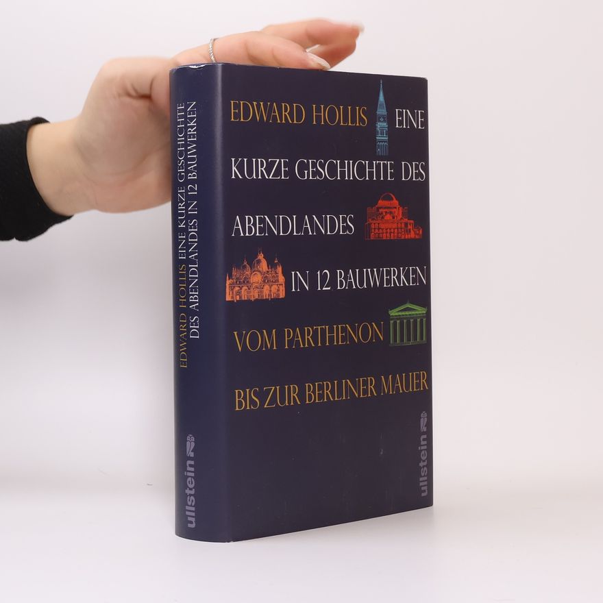 Edward Hollis Eine kurze Geschichte des Abendlandes in 12 Bauwerken