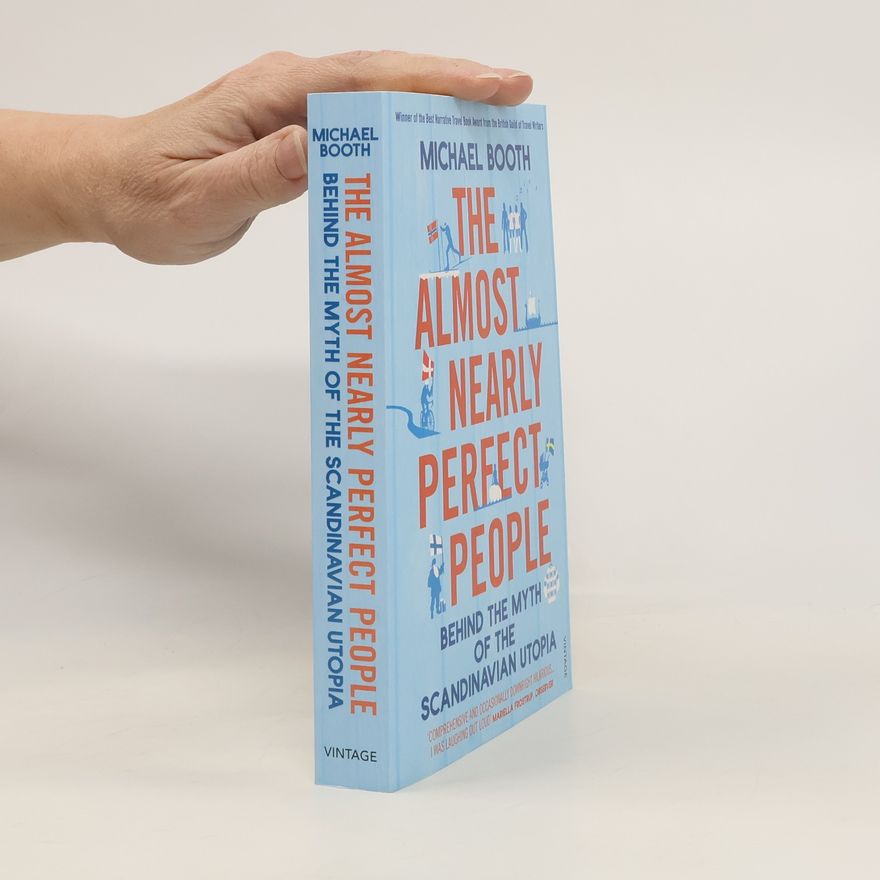 Michael Booth The almost nearly perfect people : behind the myth of the Scandinavian utopia