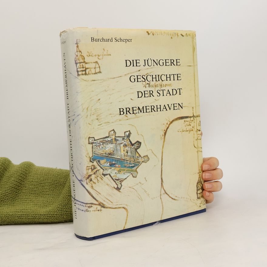 Burchard Scheper Die jüngere Geschichte der Stadt Bremerhaven