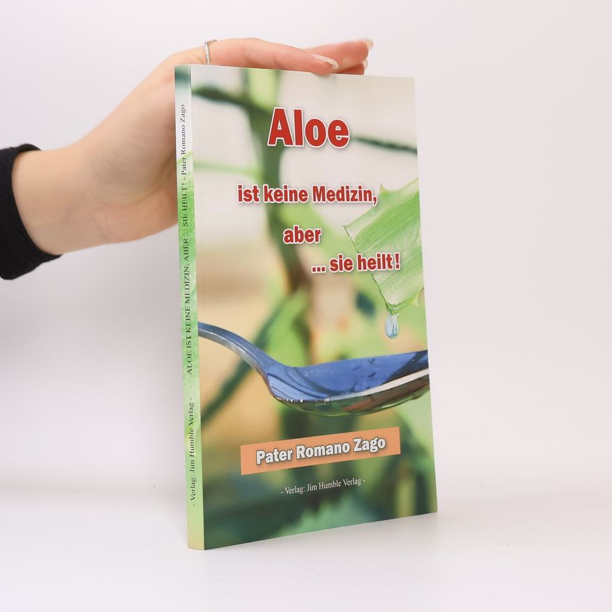 Romano Zago Aloe ist keine Medizin, aber ... sie heilt!