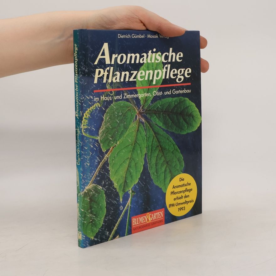 Dietrich Gümbel Aromatische Pflanzenpflege in Haus- und Zimmergarten, Obst- und Gartenbau