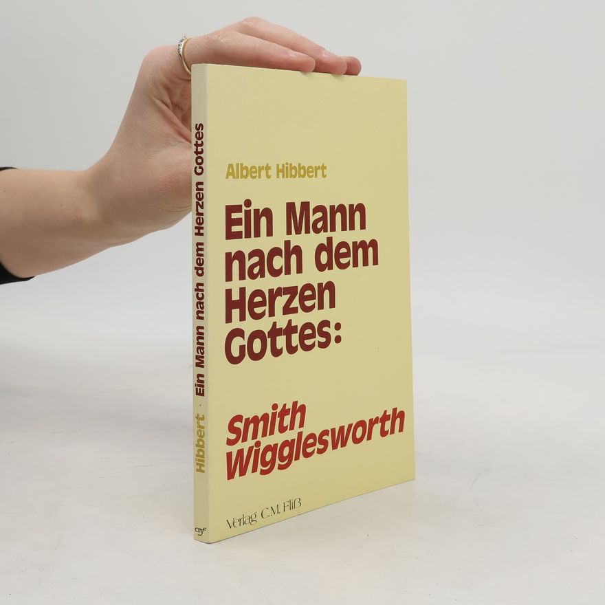 Albert Hibbert Ein Mann nach dem Herzen Gottes - Smith Wigglesworth