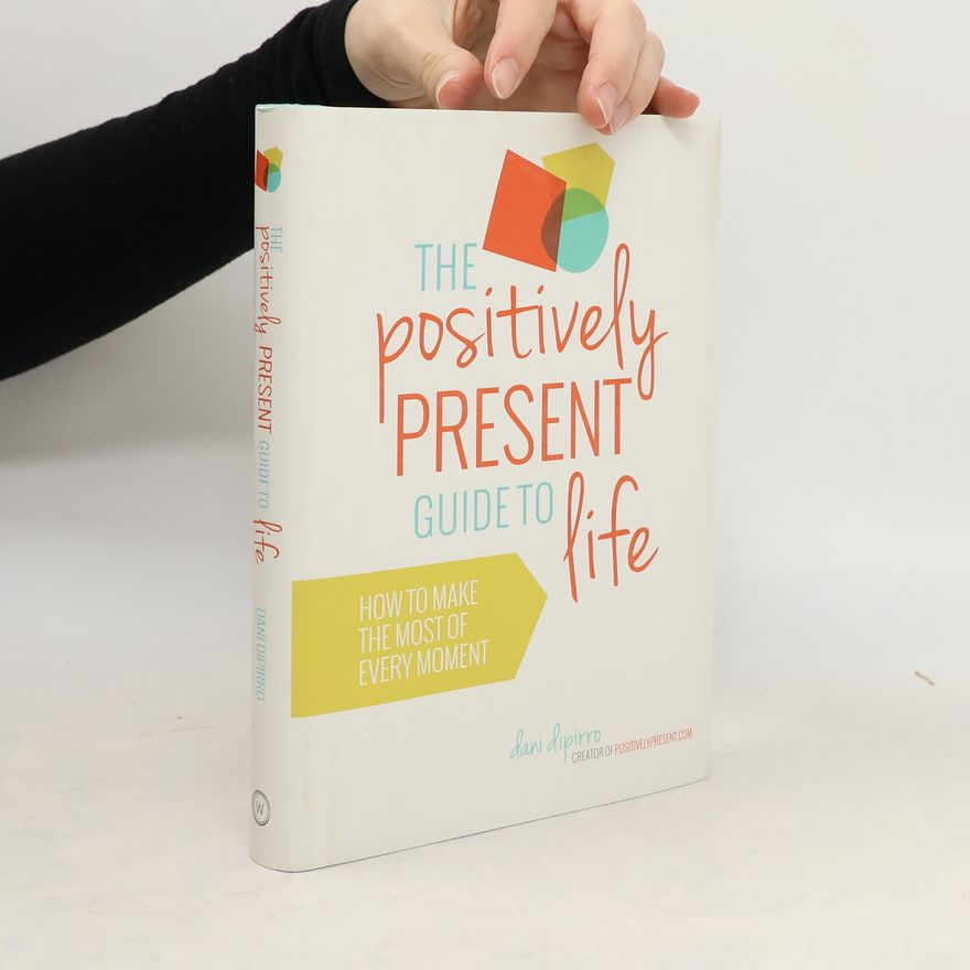 Dani DiPirro The Positively Present Guide to Life