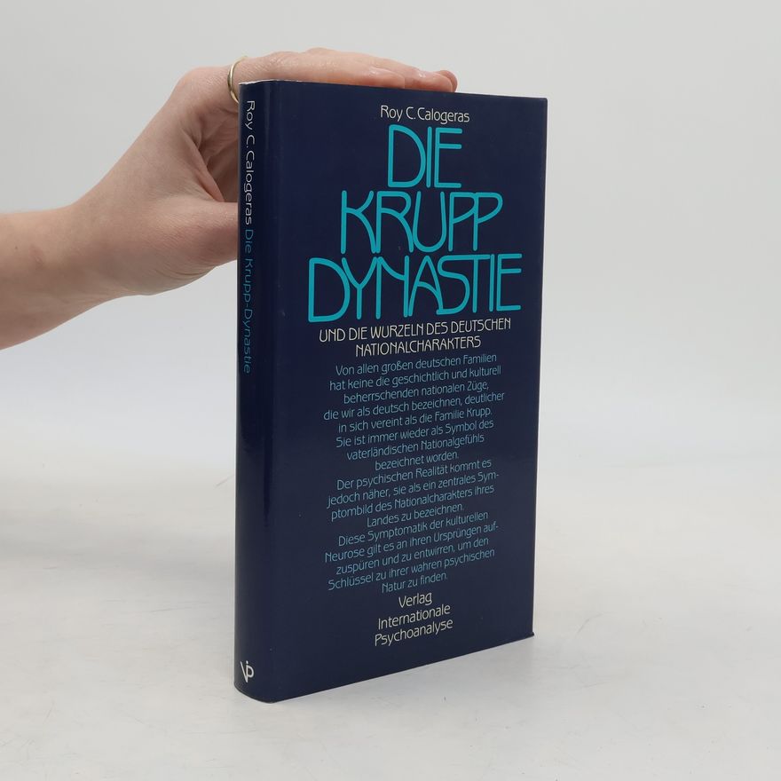 Roy C. Calogeras Die Krupp-Dynastie und die Wurzeln des deutschen Nationalcharakters