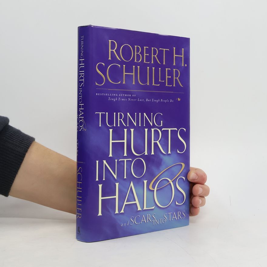 Robert Harold Schuller Turning Hurts into Halos and Scars into Stars