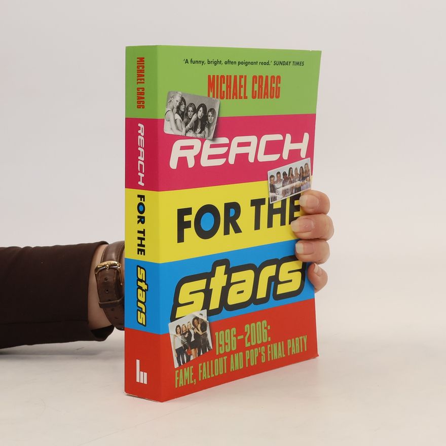 Michael Cragg Reach for the Stars: 1996-2006: Fame, Fallout and Pop's Final Party