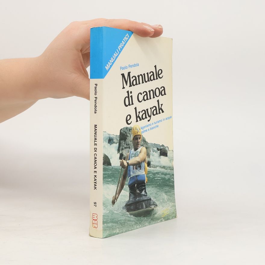 Paolo Pendola Manuali pratici - 97: Manuale di canoa e kayak