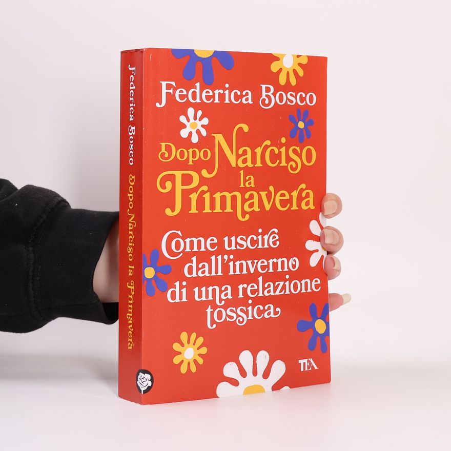 Federica Bosco Dopo Narciso la primavera. Come uscire dal lungo inverno di una relazione tossica