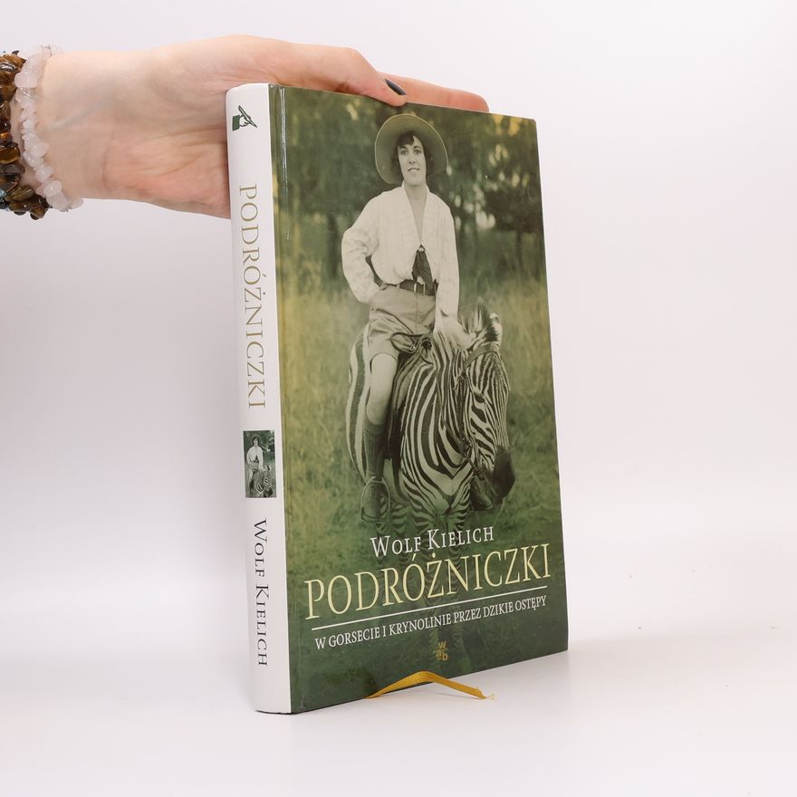 Wolf Kielich Podróżniczki. W gorsecie i krynolinie przez dzikie ostępy